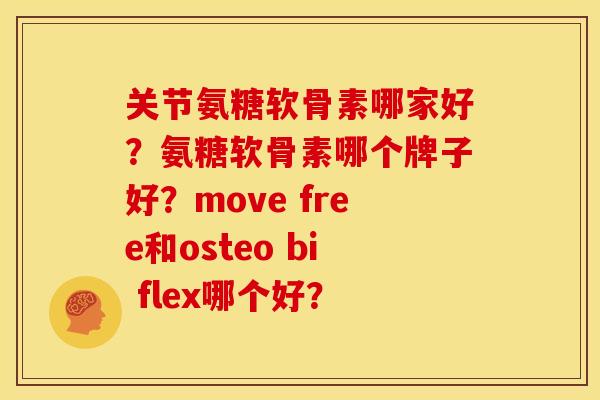 关节氨糖软骨素哪家好？氨糖软骨素哪个牌子好？move free和osteo bi flex哪个好？