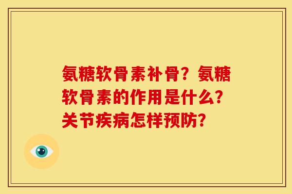 氨糖软骨素补骨？氨糖软骨素的作用是什么？关节疾病怎样预防？