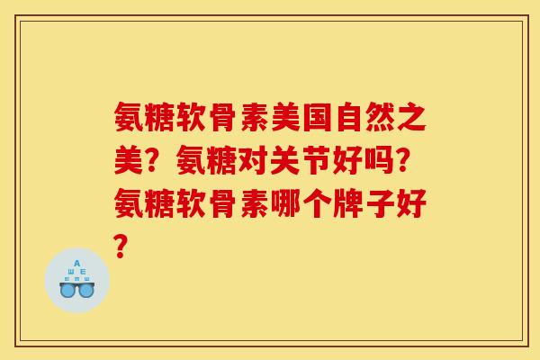 氨糖软骨素美国自然之美？氨糖对关节好吗？氨糖软骨素哪个牌子好？