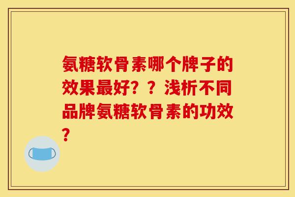 氨糖软骨素哪个牌子的效果最好？？浅析不同品牌氨糖软骨素的功效？