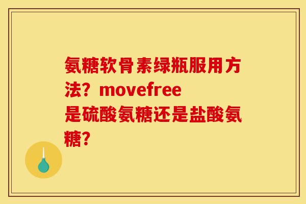 氨糖软骨素绿瓶服用方法？movefree是硫酸氨糖还是盐酸氨糖？