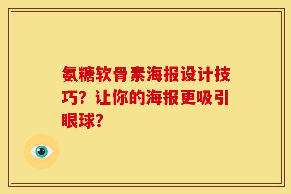 氨糖软骨素海报设计技巧？让你的海报更吸引眼球？