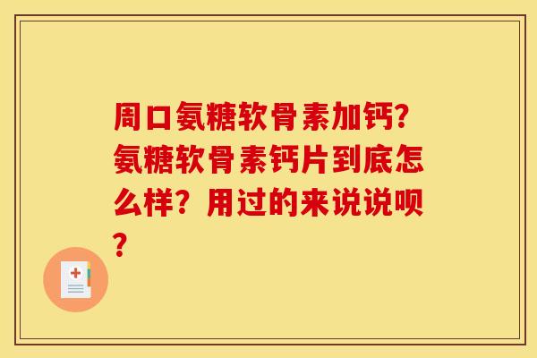 周口氨糖软骨素加钙？氨糖软骨素钙片到底怎么样？用过的来说说呗？