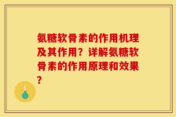 氨糖软骨素的作用机理及其作用？详解氨糖软骨素的作用原理和效果？