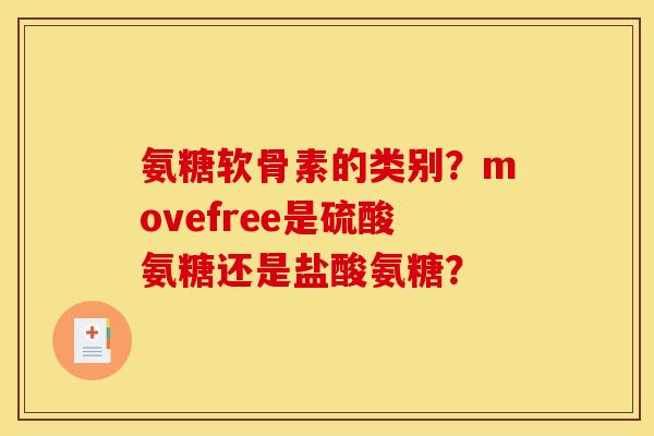 氨糖软骨素的类别？movefree是硫酸氨糖还是盐酸氨糖？