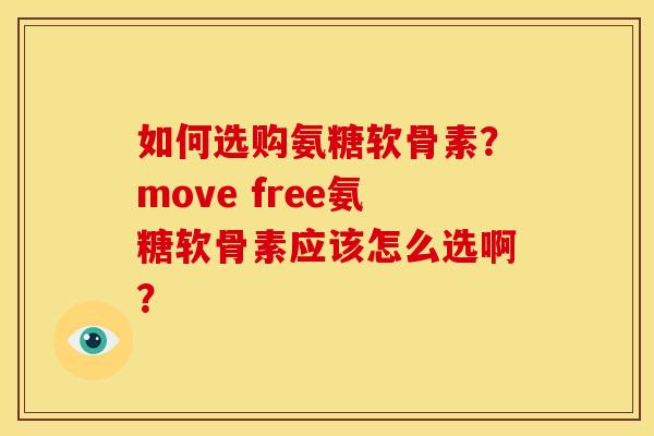 如何选购氨糖软骨素？move free氨糖软骨素应该怎么选啊？
