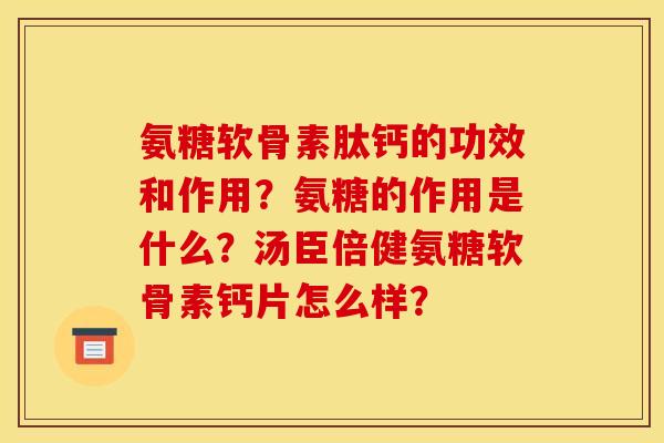 氨糖软骨素肽钙的功效和作用？氨糖的作用是什么？汤臣倍健氨糖软骨素钙片怎么样？