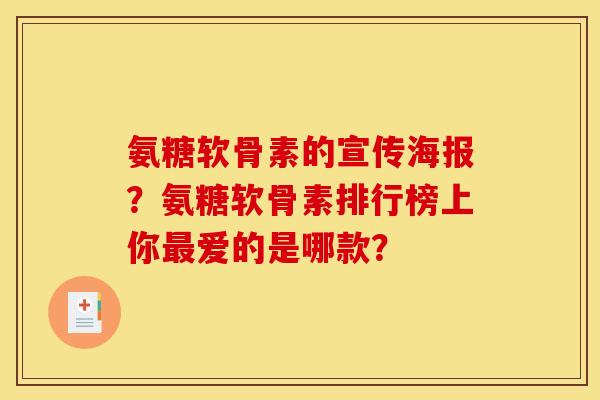 氨糖软骨素的宣传海报？氨糖软骨素排行榜上你最爱的是哪款？