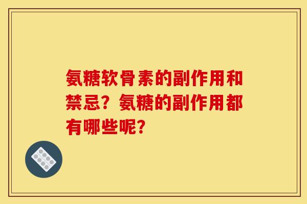 氨糖软骨素的副作用和禁忌？氨糖的副作用都有哪些呢？