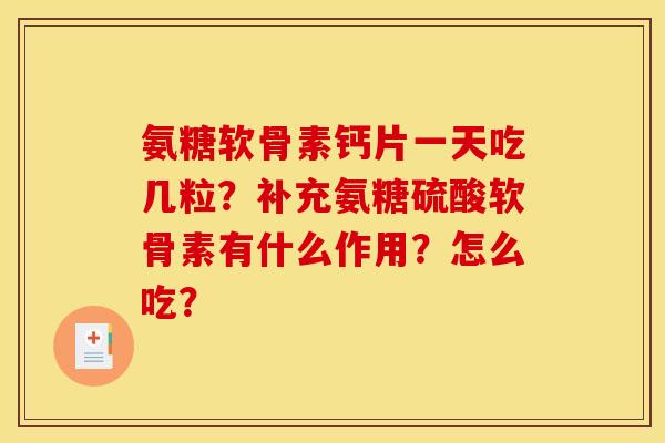 氨糖软骨素钙片一天吃几粒？补充氨糖硫酸软骨素有什么作用？怎么吃？