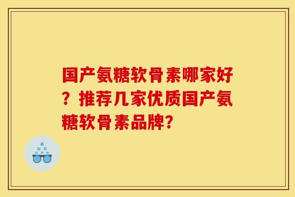国产氨糖软骨素哪家好？推荐几家优质国产氨糖软骨素品牌？