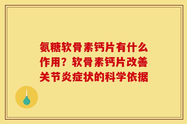 氨糖软骨素钙片有什么作用？软骨素钙片改善关节炎症状的科学依据