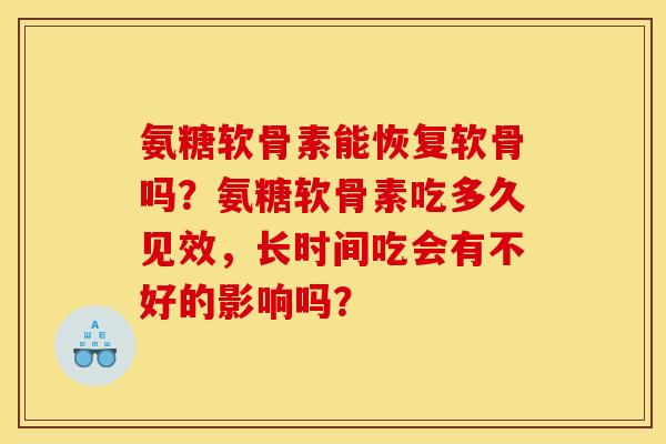 氨糖软骨素能恢复软骨吗？氨糖软骨素吃多久见效，长时间吃会有不好的影响吗？