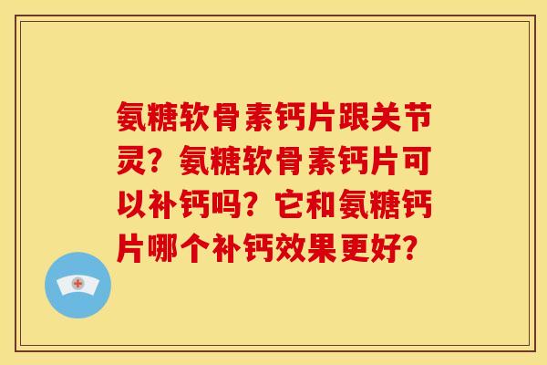 氨糖软骨素钙片跟关节灵？氨糖软骨素钙片可以补钙吗？它和氨糖钙片哪个补钙效果更好？