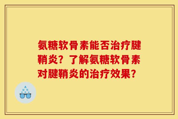 氨糖软骨素能否治疗腱鞘炎？了解氨糖软骨素对腱鞘炎的治疗效果？