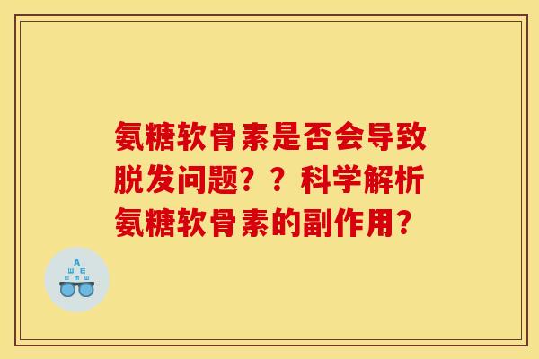 氨糖软骨素是否会导致脱发问题？？科学解析氨糖软骨素的副作用？
