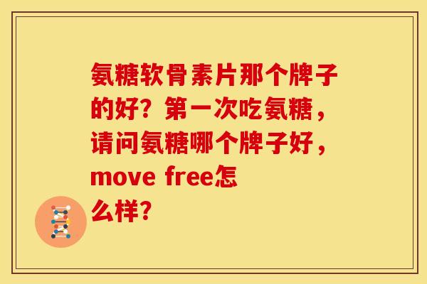 氨糖软骨素片那个牌子的好？第一次吃氨糖，请问氨糖哪个牌子好，move free怎么样？