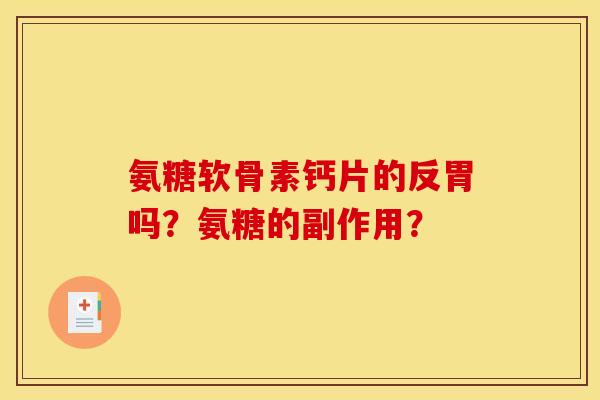 氨糖软骨素钙片的反胃吗？氨糖的副作用？