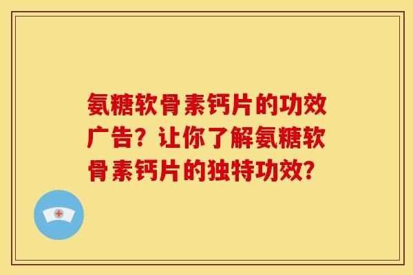 氨糖软骨素钙片的功效广告？让你了解氨糖软骨素钙片的独特功效？