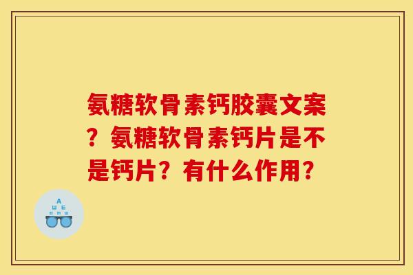 氨糖软骨素钙胶囊文案？氨糖软骨素钙片是不是钙片？有什么作用？