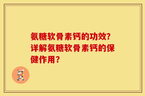 氨糖软骨素钙的功效？详解氨糖软骨素钙的保健作用？