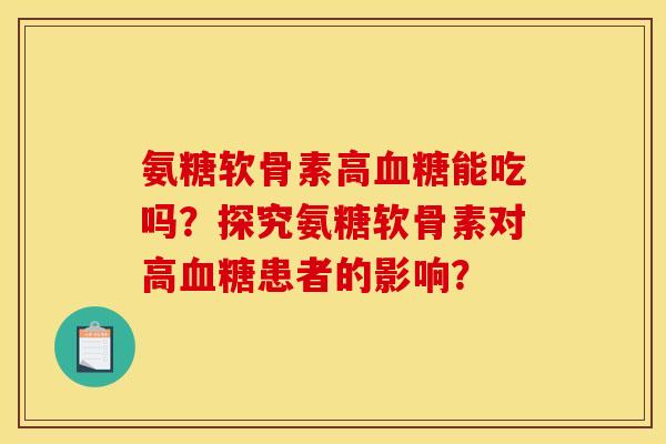 氨糖软骨素高血糖能吃吗？探究氨糖软骨素对高血糖患者的影响？