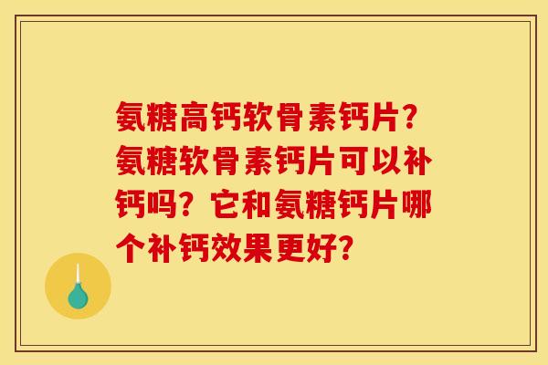 氨糖高钙软骨素钙片？氨糖软骨素钙片可以补钙吗？它和氨糖钙片哪个补钙效果更好？