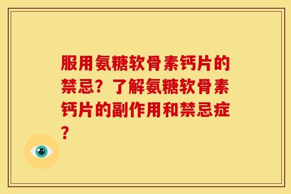 服用氨糖软骨素钙片的禁忌？了解氨糖软骨素钙片的副作用和禁忌症？