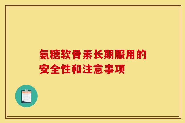 氨糖软骨素长期服用的安全性和注意事项