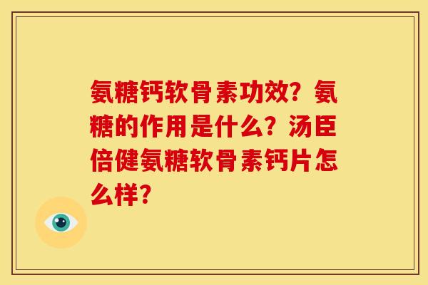 氨糖钙软骨素功效？氨糖的作用是什么？汤臣倍健氨糖软骨素钙片怎么样？