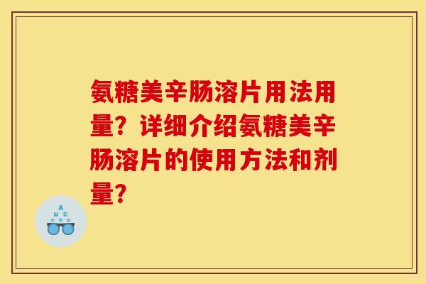 氨糖美辛肠溶片用法用量？详细介绍氨糖美辛肠溶片的使用方法和剂量？