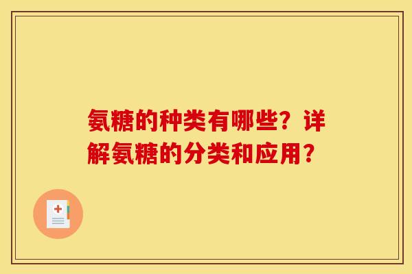 氨糖的种类有哪些？详解氨糖的分类和应用？