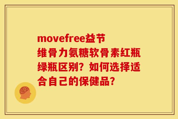 movefree益节维骨力氨糖软骨素红瓶绿瓶区别？如何选择适合自己的保健品？