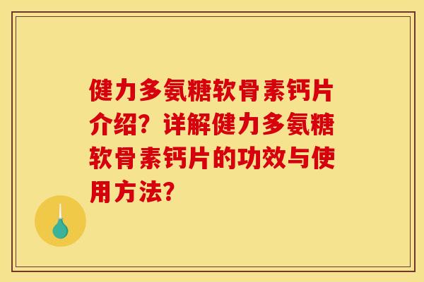 健力多氨糖软骨素钙片介绍？详解健力多氨糖软骨素钙片的功效与使用方法？