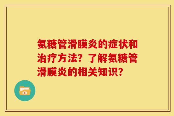 氨糖管滑膜炎的症状和治疗方法？了解氨糖管滑膜炎的相关知识？