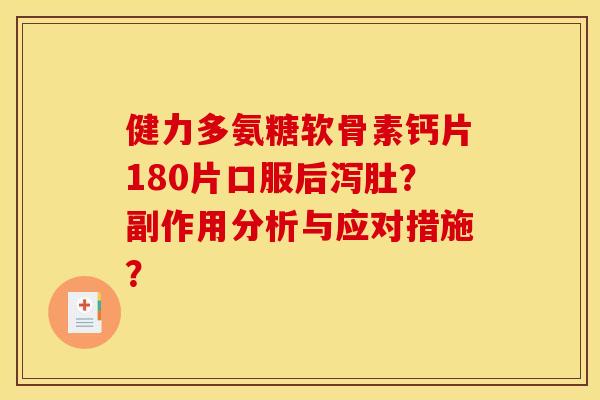 健力多氨糖软骨素钙片180片口服后泻肚？副作用分析与应对措施？