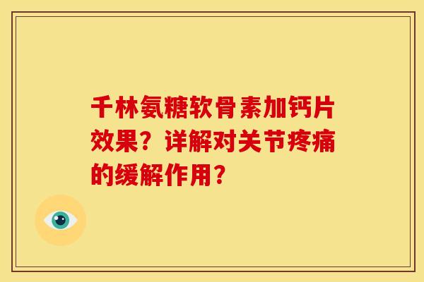 千林氨糖软骨素加钙片效果？详解对关节疼痛的缓解作用？