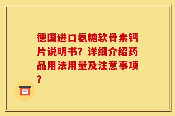 德国进口氨糖软骨素钙片说明书？详细介绍药品用法用量及注意事项？