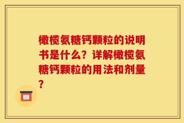 橄榄氨糖钙颗粒的说明书是什么？详解橄榄氨糖钙颗粒的用法和剂量？