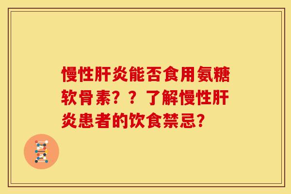 慢性肝炎能否食用氨糖软骨素？？了解慢性肝炎患者的饮食禁忌？