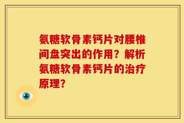 氨糖软骨素钙片对腰椎间盘突出的作用？解析氨糖软骨素钙片的治疗原理？
