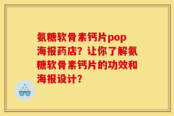 氨糖软骨素钙片pop海报药店？让你了解氨糖软骨素钙片的功效和海报设计？