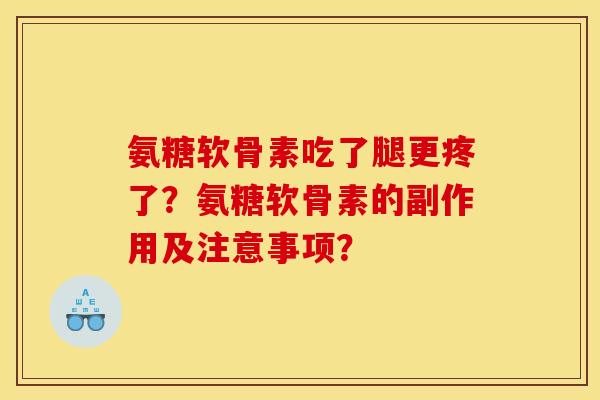 氨糖软骨素吃了腿更疼了？氨糖软骨素的副作用及注意事项？