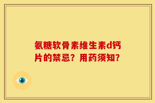 氨糖软骨素维生素d钙片的禁忌？用药须知？