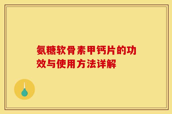 氨糖软骨素甲钙片的功效与使用方法详解