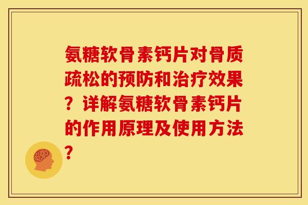 氨糖软骨素钙片对骨质疏松的预防和治疗效果？详解氨糖软骨素钙片的作用原理及使用方法？
