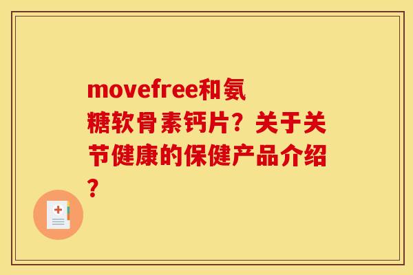 movefree和氨糖软骨素钙片？关于关节健康的保健产品介绍？