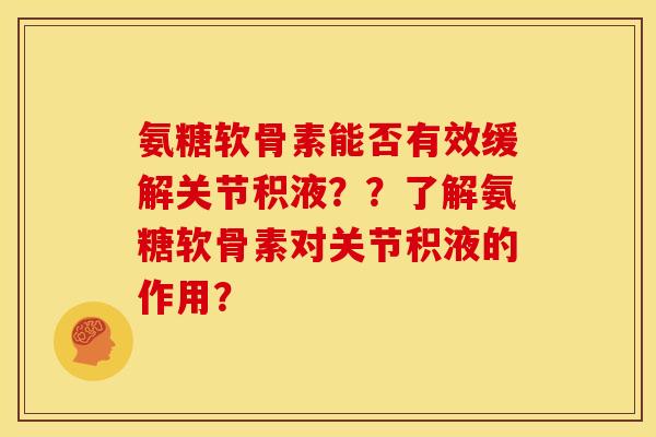 氨糖软骨素能否有效缓解关节积液？？了解氨糖软骨素对关节积液的作用？