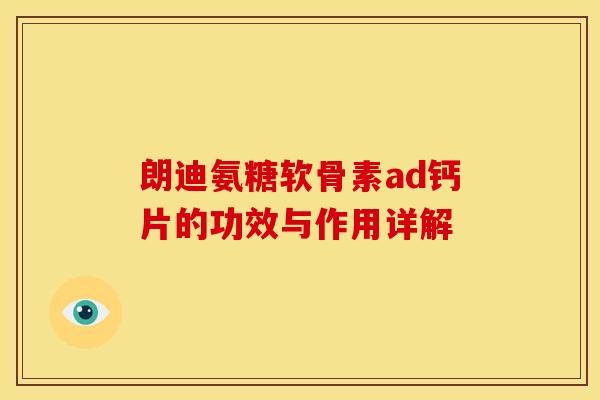 朗迪氨糖软骨素ad钙片的功效与作用详解
