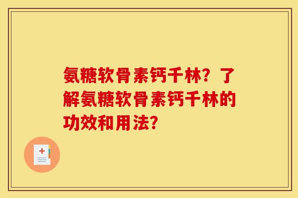 氨糖软骨素钙千林？了解氨糖软骨素钙千林的功效和用法？